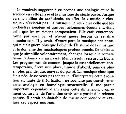 Je voudrais suggrer  ce propos une analogie entre la science en cette phase et la musique du sicle pass. Jusque vers le milieu du xixe sicle, en effet, la musique classique n'existait pas. La musique, je veux dire celle que les orchestres jouaient...