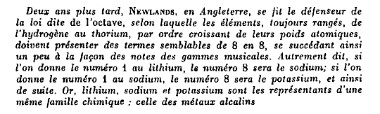 Deux ans plus tard, NEWLANDS, en Angleterre, se fit le dfenseur de la loi dite de l'octave, selon laquelle les lments, toujours rangs, de l'hydrogne au thorium, par ordre croissant de leurs poids atomiques...